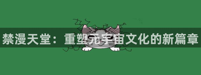 omofun纯净版无广告：禁漫天堂：重塑元宇宙文化的新篇章