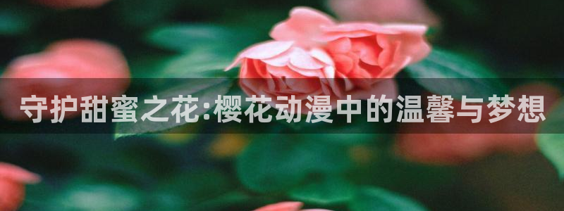 omofun.con：守护甜蜜之花:樱花动漫中的温馨与梦想